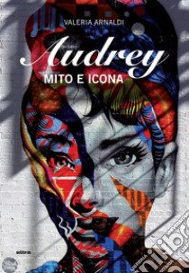 Audrey. Mito e icona libro di Arnaldi Valeria