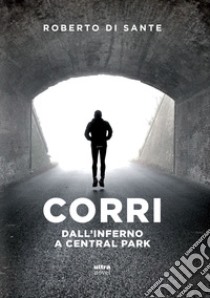 Corri. Dall'inferno a Central Park libro di Di Sante Roberto