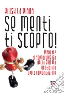 Se menti ti scopro! Manuale di sopravvivenza nella giungla quotidiana della comunicazione libro di La Piana Giusy