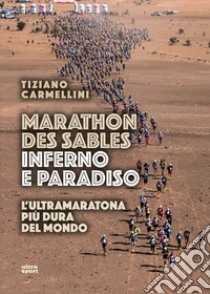 Marathon des sables. Inferno e paradiso. L'ultramaratona più dura del mondo libro di Carmellini Tiziano