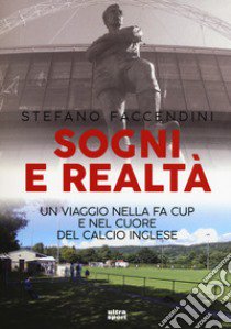 Sogni e realtà. Un viaggio nella FA Cup e nel cuore del calcio inglese libro di Faccendini Stefano