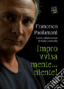 Improvvisamente... Niente! libro di Paolantoni Francesco; Cannatello Paola