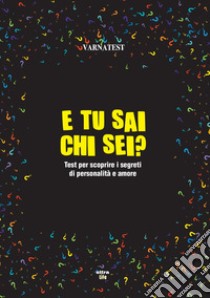 E tu sai chi sei? Test per scoprire i segreti di personalità e amore libro di Varnatest