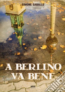 A Berlino va bene libro di Gaballo Simone