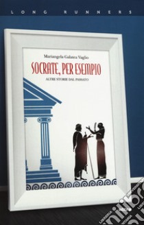 Socrate, per esempio. Altre storie dal passato libro di Vaglio Mariangela Galatea