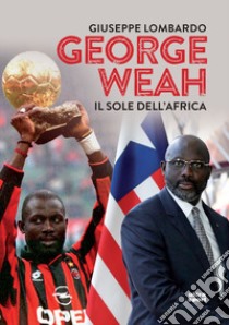 George Weah. Il sole dell'Africa libro di Lombardo Giuseppe