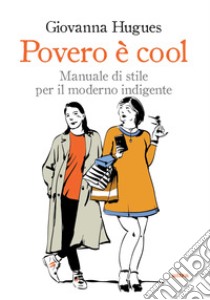 Povero e cool. Manuale di stile per il moderno indigente libro di Hugues Giovanna