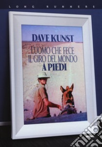 L'uomo che fece il giro del mondo a piedi libro di Kunst Dave; Trowbridge Clinton