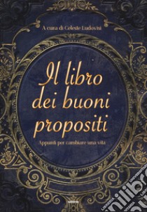 Il libro dei buoni propositi. Appunti per cambiare una vita libro di Ludovisi C. (cur.)