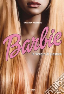 Barbie. La venere di plastica libro di Arnaldi Valeria