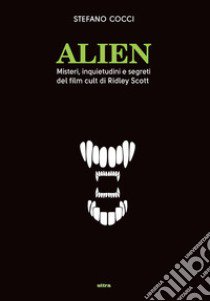 Alien. Misteri, inquietudini e segreti del film cult di Ridley Scott libro di Cocci Stefano