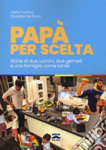 Papà per scelta. Storia di due uomini, due gemelli e una famiglia come tante libro di Tumino Carlo; De Florio Christian