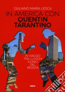 In America con Quentin Tarantino. In viaggio tra i luoghi iconici del regista libro di Lesca Giuliano Maria