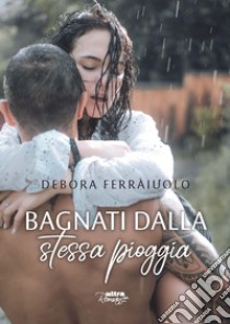 Bagnati dalla stessa pioggia. The dreamy series. Vol. 1 libro di Ferraiuolo Debora