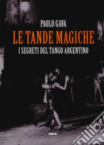 Le tande magiche. I segreti del tango argentino libro di Gava Paolo