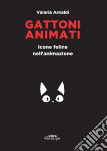 Gattoni animati. Icone feline nell'animazione libro di Arnaldi Valeria