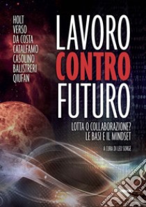 Lavoro contro futuro. Lotta o collaborazione? Le basi e il mindset libro di Sorge L. (cur.)