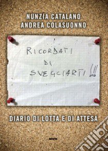 Ricordati di svegliarti. Diario di lotta e di attesa libro di Catalano Nunzia; Colasuonno Andrea