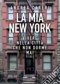 La mia New York. Vivere nella città che non dorme mai libro di Careri Andrea