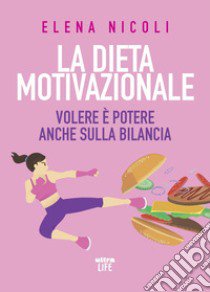 La dieta motivazionale. Volere è potere anche sulla bilancia libro di Nicoli Elena