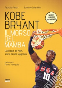 Kobe Bryant. Il morso del Mamba. Dall'Italia alla NBA, la storia di un predestinato. Nuova ediz. libro di Fabbri Fabrizio; Caianiello Edoardo