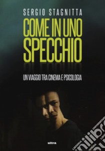 Come in uno specchio. Un viaggio tra cinema e psicologia libro di Stagnitta Sergio