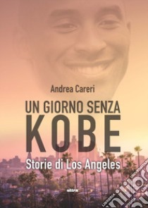 Un giorno senza Kobe. Storie di Los Angeles libro di Careri Andrea