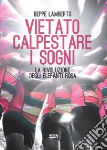 Vietato calpestare i sogni. La rivoluzione degli elefanti rosa libro di Lamberto Beppe