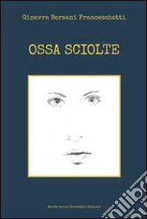 Ossa sciolte libro di Bersani Franceschetti Ginevra