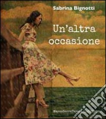 Un'altra occasione libro di Bignotti Sabrina