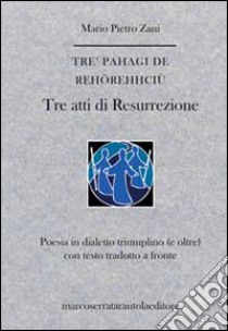 Tre pahagi de rehörehhciù-Tre atti di resurrezione libro di Zani M. Pietro