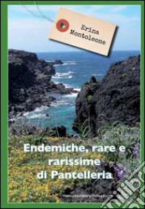 Endemiche, rare e rarissime di Pantelleria libro di Monteleone Erina