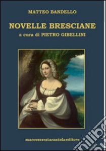 Novelle bresciane libro di Bandello Matteo; Gibellini P. (cur.)