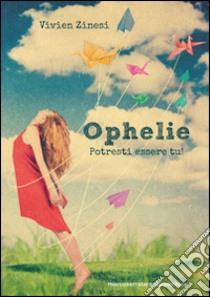 Ophelie. Potresti essere tu! libro di Zinesi Vivien