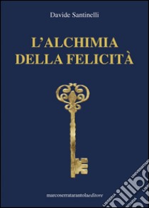 L'alchimia della felicità libro di Santinelli Davide