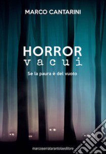 Horror vacui. Se la paura è del vuoto libro di Cantarini Marco