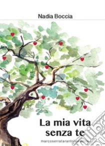 La mia vita senza te libro di Boccia Nadia