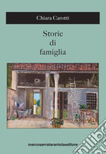 Storie di famiglia libro di Carotti Chiara