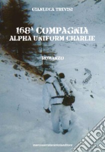 168a Compagnia Alpha Uniform Charlie libro di Trevisi Gianluca