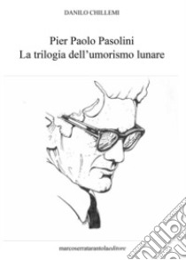 Pier Paolo Pasolini. La trilogia dell'umorismo lunare libro di Chillemi Danilo