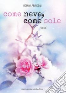 Come neve, come sole libro di Arrigoni Romina