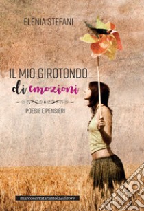 Il mio girotondo di emozioni. Poesie e pensieri libro di Stefani Elenia