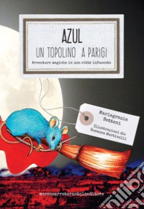 Azul, un topolino a Parigi. Avventure magiche in una città infuocata libro di Betteni Mariagrazia