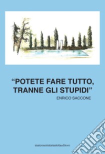 Potete fare tutto, tranne gli stupidi libro di Saccone Enrico