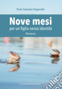 Nove mesi per un figlio senza identità libro di Salvador Deganello Paola