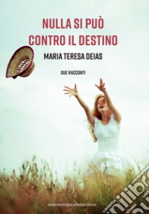 Nulla si può contro il destino libro di Deias Maria Teresa