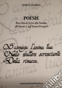 Poesie. Raccolta di versi alla natura, all'amore e agl'intimi pensieri libro di Andreis Marco