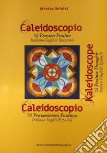 Caleidoscopio. 52 pensieri positivi. Ediz, italiana, inglese e spagnola. Ediz. multilingue libro di Belotti Orietta