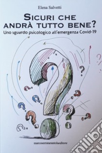 Sicuri che andrà tutto bene? Uno sguardo psicologico all'emergenza Covid-19 libro di Salvetti Elena