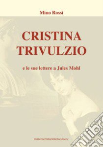 Cristina Trivulzio e le sue lettere a Jules Mohl libro di Rossi Mino